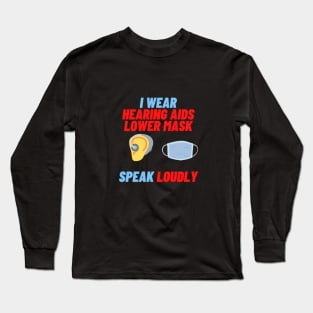 I Wear Hearing Aids Lower Mask Speak Loudly Long Sleeve T-Shirt